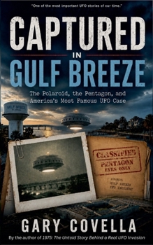 Captured in Gulf Breeze: The Polaroid, the Pentagon, and America's Most Famous UFO Case