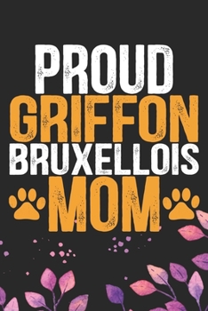 Proud Griffon Bruxellois Mom: Cool Griffon Bruxellois Dog Journal Notebook - Griffon Bruxellois Puppy Lover Gifts – Funny Griffon Bruxellois Dog ... Bruxellois Owner Gifts. 6 x 9 in 120 pages