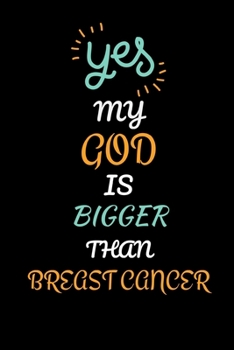 Yes, My God Is Bigger Than Breast Cancer: Funny Novelty Encouragement Gift For Cancer Patient| Uplifting Gift For Men & Women With Cancer| Cancer ... Journal & Notebook To Write in(Gag Gift)