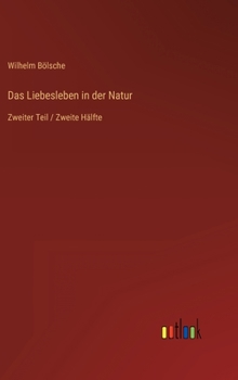Hardcover Das Liebesleben in der Natur: Zweiter Teil / Zweite Hälfte [German] Book