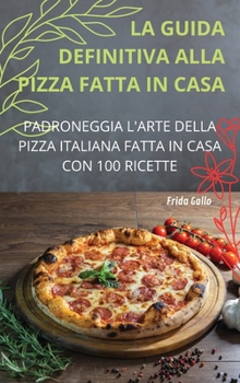 Hardcover La Guida Definitiva Alla Pizza Fatta in Casa [Italian] Book