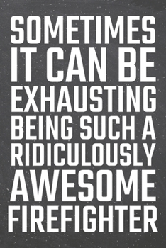 Sometimes it can be Exhausting being such a Ridiculously Awesome Firefighter: Firefighter Dot Grid Notebook, Planner or Journal | 110 Dotted Pages | ... Gift Idea for Christmas or Birthday