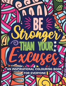 Paperback Be Stronger Than Your Excuses: An Inspirational Colouring Book For Everyone Book