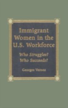 Hardcover Immigrant Women in the U.S. Workforce: Who Struggles? Who Succeeds? Book