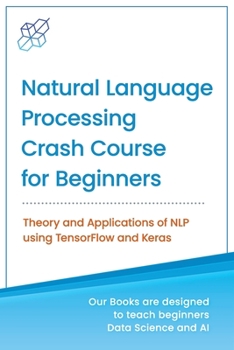 Paperback Natural Language Processing Crash Course for Beginners: Theory and Applications of NLP using TensorFlow 2.0 and Keras Book