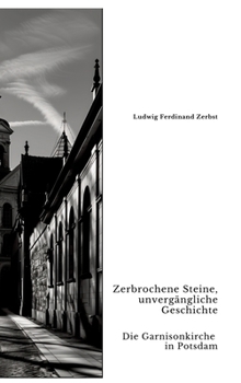 Hardcover Zerbrochene Steine, unvergängliche Geschichte: Die Garnisonkirche in Potsdam [German] Book