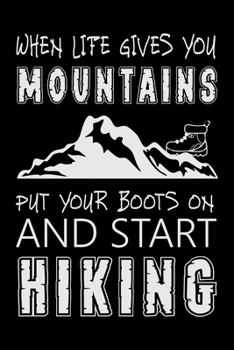 When Life Gives You Mountains Put Your Boots On And Start Hiking: Hiking College Ruled Notebook | Hiking Lined Journal | 100 Pages | 6 X 9 inches