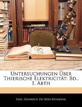 Paperback Untersuchungen Über Thierische Elektricität: Bd., 1. Abth [German] Book