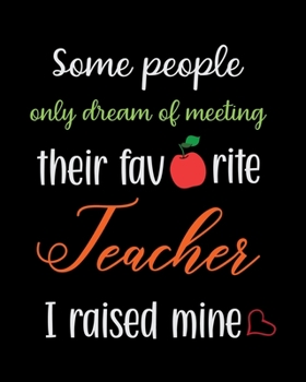 Some people only dream of meeting their favorite teacher I raised mine: Teacher planner notebook daily planner teacher planner and record book for ... planner and record book 2019-2020