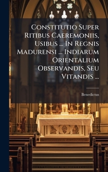 Hardcover Constitutio Super Ritibus Caeremoniis, Usibus ... In Regnis Madurensi ... Indiarum Orientalium Observandis, Seu Vitandis ... [Italian] Book