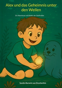 Paperback Alex und das Geheimnis unter den Wellen: Ein Abenteuer mit Robbi, der Stoffrobbe [German] Book