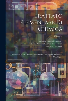 Paperback Trattato Elementare Di Chimica: Presentato In Un Ordine Nuovo Dietro Le Scoperte Moderne: Con Figure; Volume 4 [Italian] Book