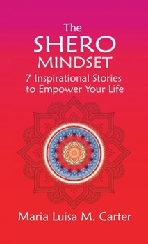 The SHEro Mindset: 7 Inspirational Stories to Empower Your Life