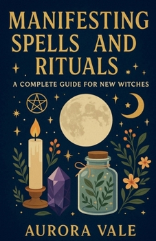 Paperback Manifesting Spells and Rituals: A Complete Guide for New Witches Book