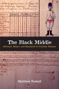 Hardcover The Black Middle: Africans, Mayas, and Spaniards in Colonial Yucatan /]cmatthew Restall Book