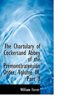 Paperback The Chartulary of Cockersand Abbey of the Premonstratensian Order, Volume III, Part II Book