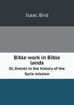 Bible Work in Bible Lands Or, Events in the History of the Syria Mission