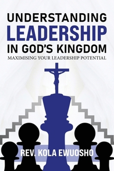 Paperback Understanding Leadership in God's Kingdom: Maximising Your Leadership Potential Book