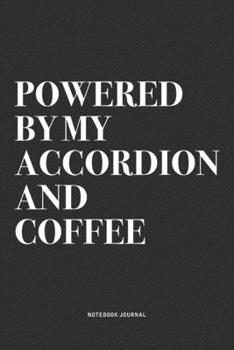 Powered By My Accordion And Coffee: A 6x9 Inch Notebook Journal Diary With A Bold Text Font Slogan On A Matte Cover and 120 Blank Lined Pages Makes A Great Alternative To A Card