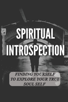 Paperback Spiritual Introspection: Finding Yourself To Explore Your True Soul Self: Unusual Dreams Book