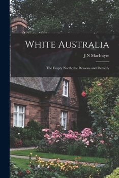Paperback White Australia; the Empty North; the Reasons and Remedy Book