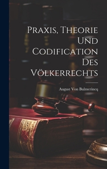 Hardcover Praxis, Theorie Und Codification Des Völkerrechts [German] Book