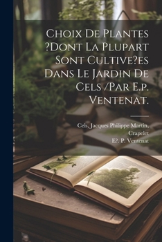Paperback Choix De Plantes ?dont La Plupart Sont Cultive?es Dans Le Jardin De Cels /par E.p. Ventenat. [French] Book