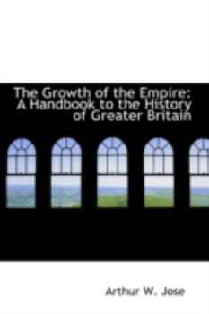 The Growth of the Empire : A Handbook to the History of Greater Britain