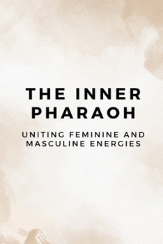 The Inner Pharaoh: Uniting Feminine and Masculine Energies