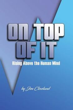 Paperback On Top Of It: Rising Above the Human Mind Book
