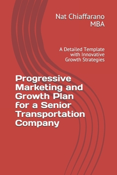 Paperback Progressive Marketing and Growth Plan for a Senior Transportation Company: A Detailed Template with Innovative Growth Strategies Book