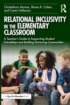 Paperback Relational Inclusivity in the Elementary Classroom: A Teacher's Guide to Supporting Student Friendships and Building Nurturing Communities Book