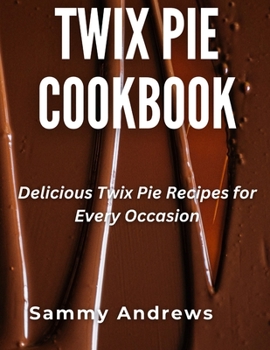 Twix Pie Cookbook: Delicious Twix Pie Recipes for Every Occasion