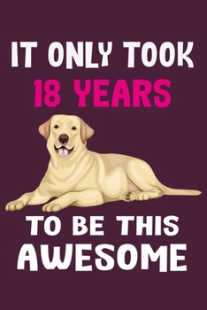 It only took 18 years to be this awesome: 18 Year Old Perfect Birthday Gift for Boys and Girls