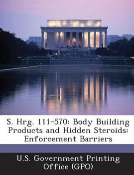 Paperback S. Hrg. 111-570: Body Building Products and Hidden Steroids: Enforcement Barriers Book