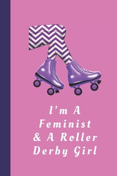 Paperback I'm A Feminist & A Roller Derby Girl: Blank Lined Notebook Journal: Great Gift For Roller Derby Adult Players, Girls & Women Book