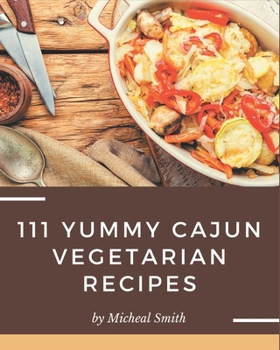 Paperback 111 Yummy Cajun Vegetarian Recipes: Greatest Yummy Cajun Vegetarian Cookbook of All Time Book