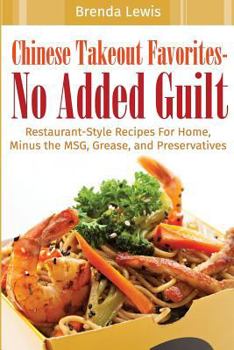 Paperback Chinese Takeout Favorites - No Added Guilt!: Restaurant-Style Recipes For Home, Minus the MSG, Grease, and Preservatives! Book
