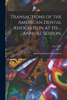 Transactions of the American Dental Association at Its ... Annual Session.; 31st,