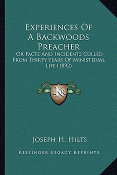 Experiences of a Backwoods Preacher: Or, Facts and Incidents Culled From Thirty Years of Ministerial Life