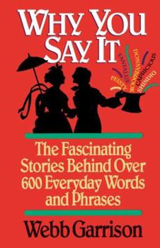 Why You Say It: The Fascinating Stories Behind Over 600 Everyday Words and Phrases