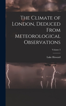 Hardcover The Climate of London, Deduced From Meteorological Observations; Volume 3 Book