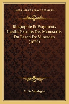 Paperback Biographie Et Fragments Inedits Extraits Des Manuscrits Du Baron De Vuoerden (1870) [French] Book
