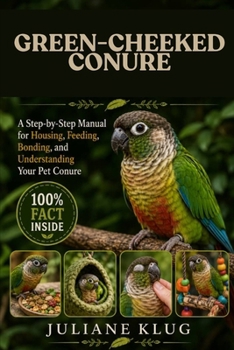 Paperback Green-Cheeked Conure: A Step-by-Step Manual for Housing, Feeding, Bonding, and Understanding Your Pet Conure. Book