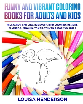 Funny And Vibrant Coloring Books For Adults And Kids: Relaxation And Creative Exotic Bird Coloring Designs, Flamingo, Penguin, Tomtit, Toucan & More (Domestic Animal Coloring Series)