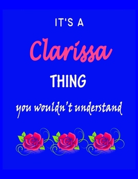 It's A  Clarissa  Thing You Wouldn't Understand: Clarissa  First Name Personalized Journal 8.5 x 11 Notebook, Wide Ruled (Lined) blank pages Funny  Cover for Girls and Women with Pink Roses on Blue