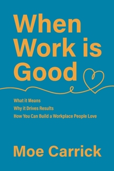 Paperback When Work is Good: What it Means, Why it Drives Results, How You Can Build a Workplace People Love. Book