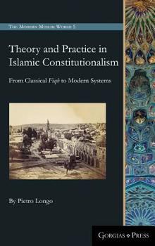 Hardcover Theory and Practice in Islamic Constitutionalism: From Classical Fiqh to Modern Systems Book