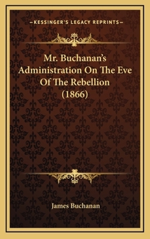 Hardcover Mr. Buchanan's Administration On The Eve Of The Rebellion (1866) [French] Book