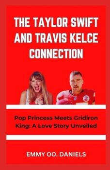 Paperback The Taylor Swift and Travis Kelce Connection: "Pop Princess Meets Gridiron King: A Love Story Unveiled" Book